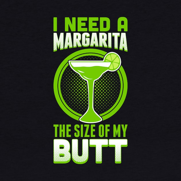 I Need A Margarita The Size Of My Butt by teevisionshop